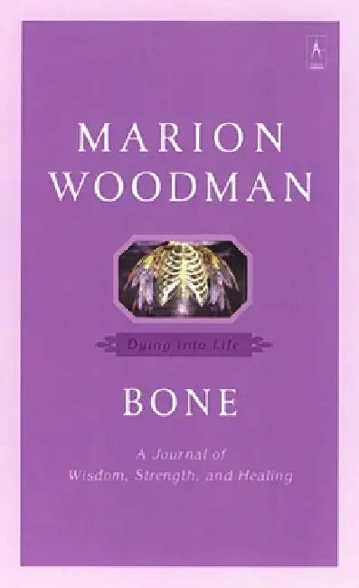 Bone: Dying into Life by Marion Woodman