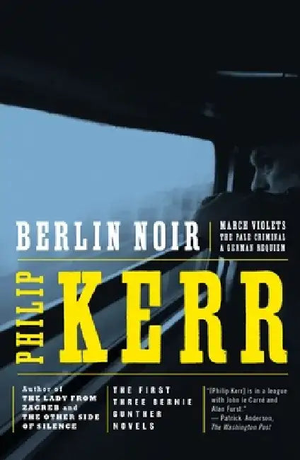 Berlin Noir: The First Three Bernie Gunther Novels by Philip Kerr