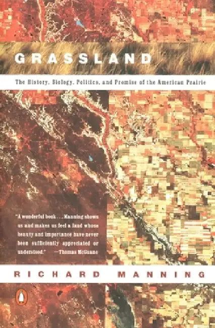 Grassland: The History, Biology, Politics and Promise of the American Prairie by Richard Manning