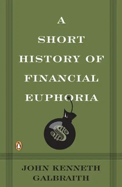 A Short History of Financial Euphoria by John Kenneth Galbraith