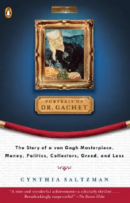 The Portrait of Dr. Gachet: Story Van Gogh's Last Portrait Modernism Money Polits Collectors Dealers Taste G by Cynthia Saltzman