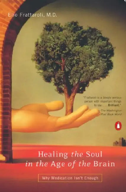 Healing the Soul in the Age of the Brain: Why Medication Isn't Enough by Elio Frattaroli