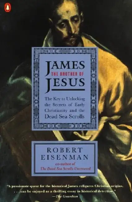 James the Brother of Jesus: The Key to Unlocking the Secrets of Early Christianity and the Dead Sea Scrolls by Robert H. Eisenman