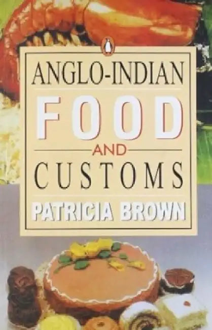 Angloindian Food And Customs by Patricia Brown