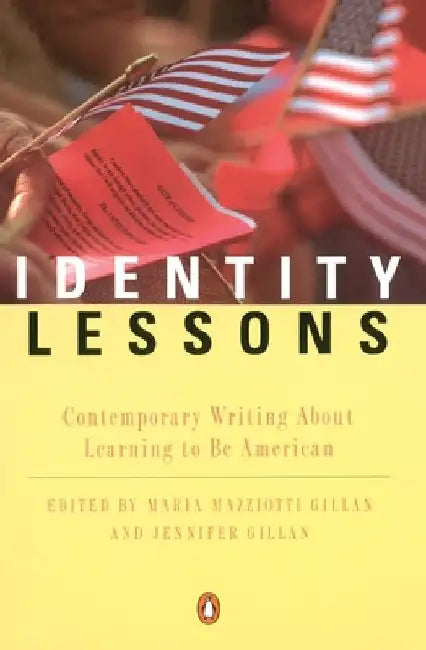 Identity Lessons: Contemporary Writing About Learning to Be American by Maria Mazziotti Gillan
