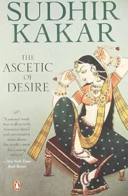 The Ascetic Of Desire by Sudhir Kakar