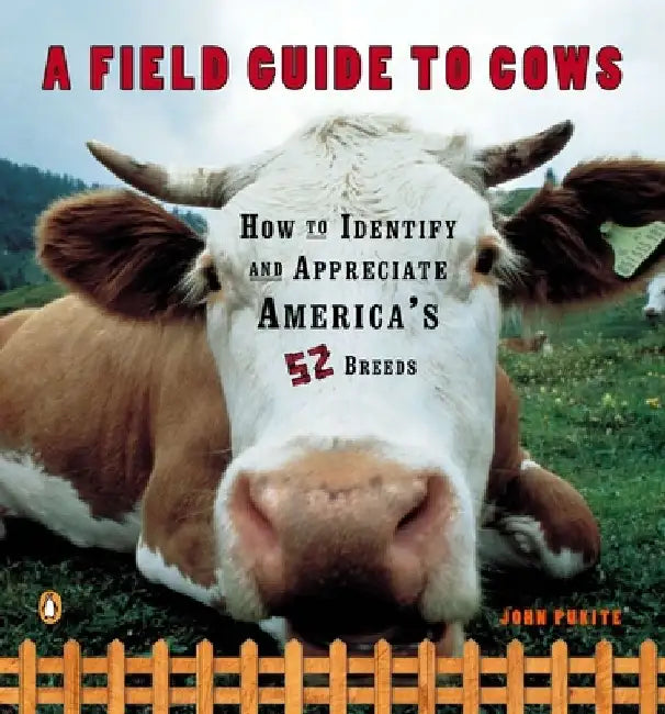 A Field Guide to Cows: How to Identify and Appreciate America's 52 Breeds by John Pukite
