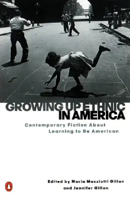 Growing Up Ethnic in America: Contemporary Fiction About Learning to Be American by Maria Mazziotti Gillan