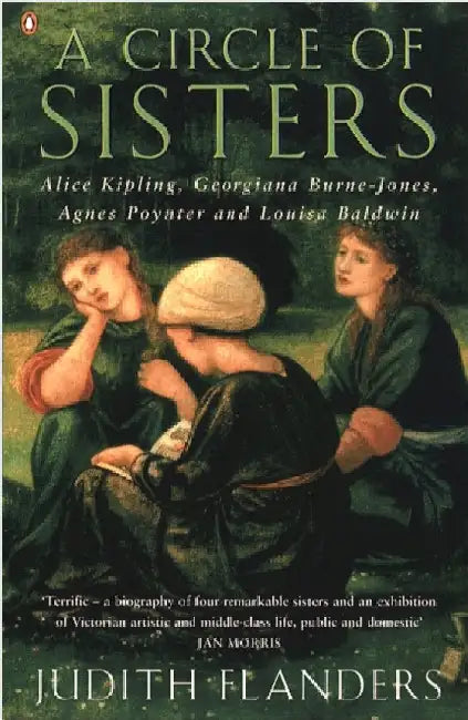 A Circle of Sisters: Alice Kipling, Georgiana Burne-Jones, Agnes Poynter and Louisa Baldwin by Judith Flanders