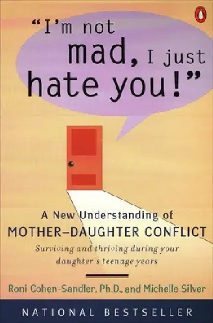 I'm Not Mad, I Just Hate You!: A New Understanding of Mother-Daughter Conflict by Roni Cohen-Sandler