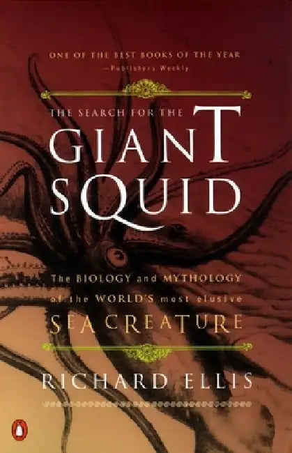 The Search for the Giant Squid: The Biology and Mythology of the World's Most Elusive Sea Creature by Richard Ellis