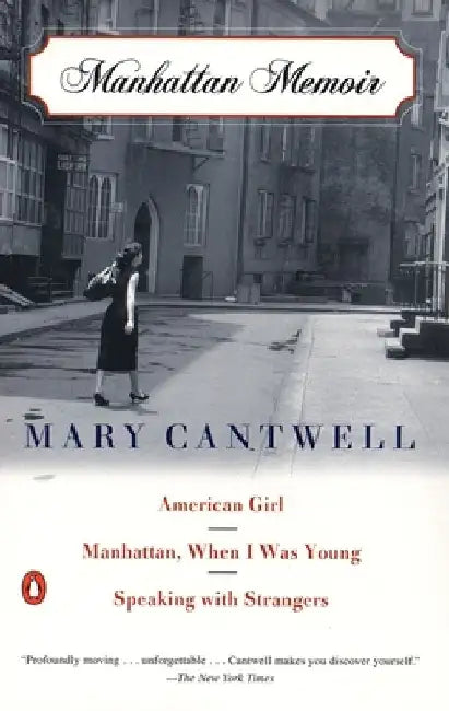 Manhattan Memoir: American Girl/Manhattan, When I Was Young/Speaking with Strangers by Mary Cantwell