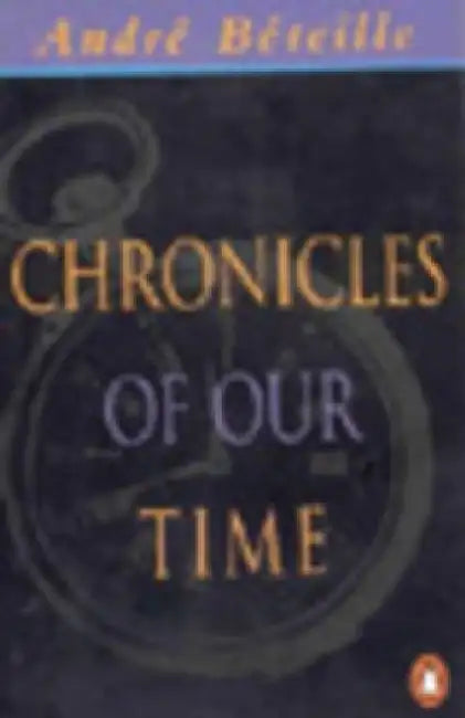 Chronicles Of Our Time by Andre Beteille