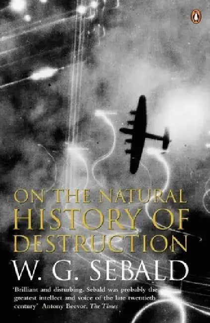On The Natural History Of Destruction by W. G. Sebald