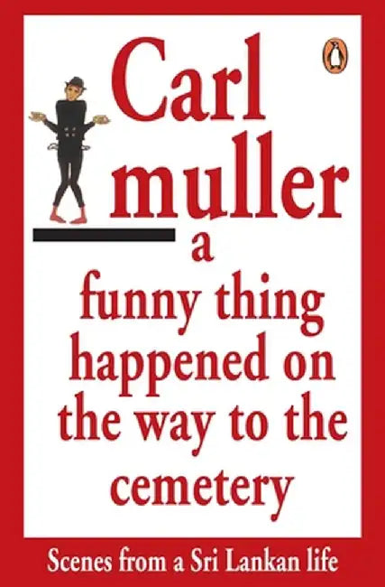 Funny Thing Happened on the Way to the Cemetry: Scenes from a Sri Lankan Life by Muller Carl