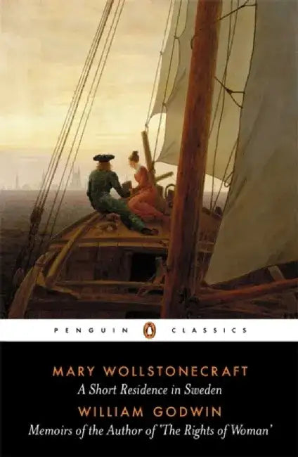 A Short Residence in Sweden & Memoirs of the Author of 'The Rights of Woman' by Mary Wollstonecraft