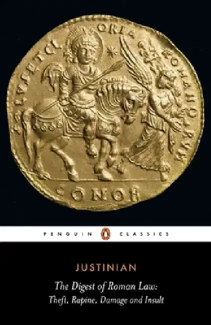 The Digest of Roman Law: Theft, Rapine, Damage and Insult by Justinian