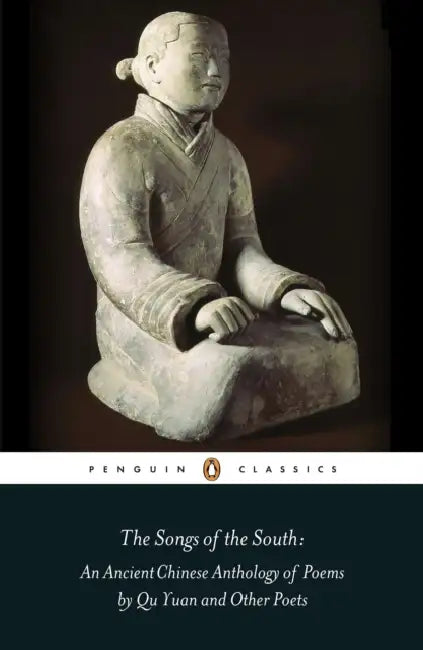 The Songs of the South: An Anthology of Ancient Chinese Poems by Qu Yuan and Other Poets by Qu Yuan