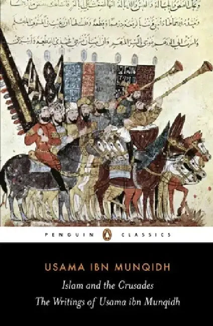 The Book of Contemplation: Islam and the Crusades by Usama Ibn Munqidh