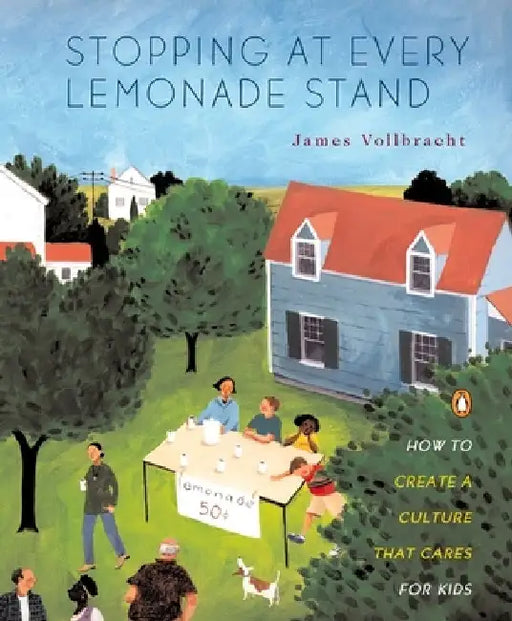 Stopping at Every Lemonade Stand: How to Create a Culture That Cares for Kids by James Vollbracht