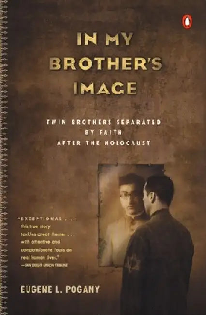In My Brother's Image: Twin Brothers Separated by Faith after the Holocaust by Eugene L. Pogany