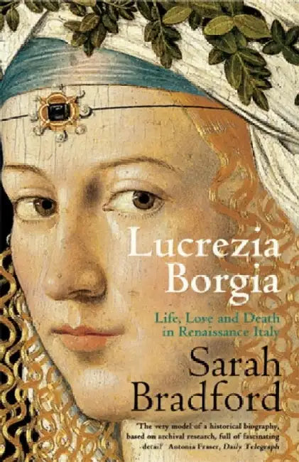Lucrezia Borgia: Life, Love and Death in Renaissance Italy by Sarah Bradford