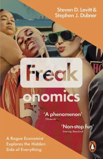 Freakonomics: A Rogue Economist Explores the Hidden Side of Everything by Steven D. Levitt