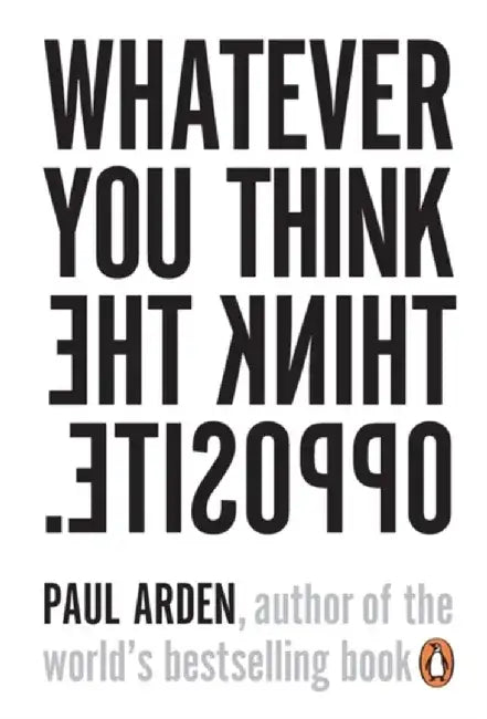 Whatever You Think, Think the Opposite by Paul Arden