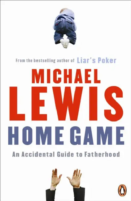 Home Game: An Accidental Guide To Fatherhood by Michael Lewis