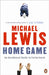 Home Game: An Accidental Guide To Fatherhood by Michael Lewis