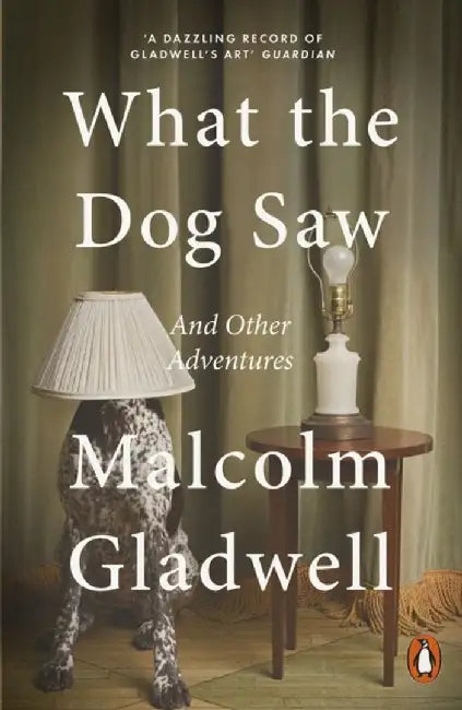 What the Dog Saw by Malcolm Gladwell