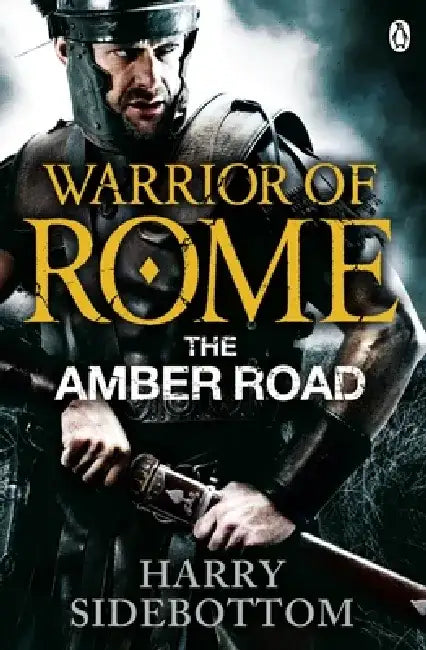 Warrior of Rome VI: The Amber Road by Harry Sidebottom
