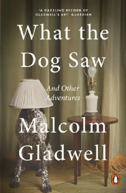 What The Dog Saw : And Other Adventures by Malcolm Gladwell