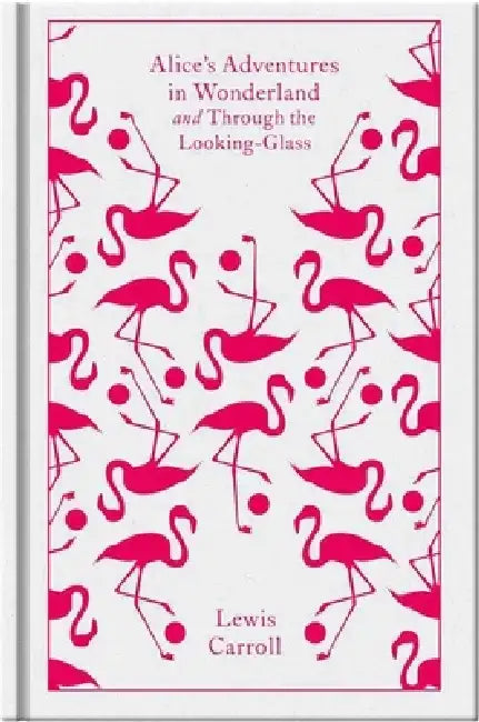 Alice's Adventures in Wonderland and Through the Looking Glass and What Alice Found There by Lewis Carroll