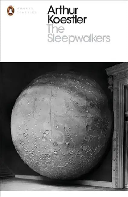 The Sleepwalkers by Arthur Koestler