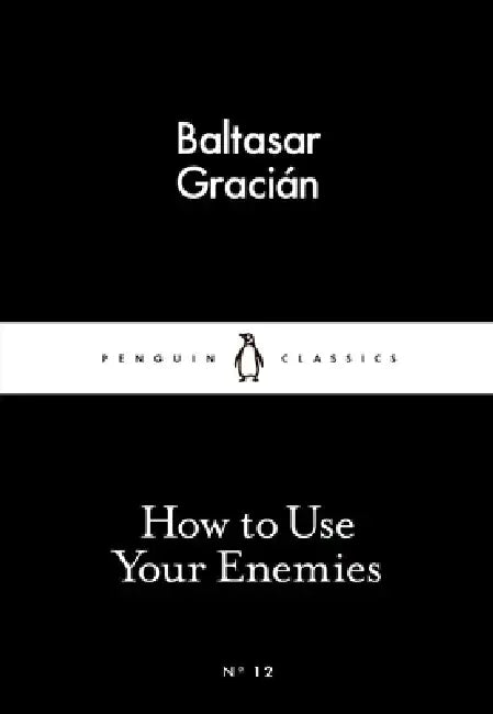 How to Use Your Enemies by Baltasar Gracian