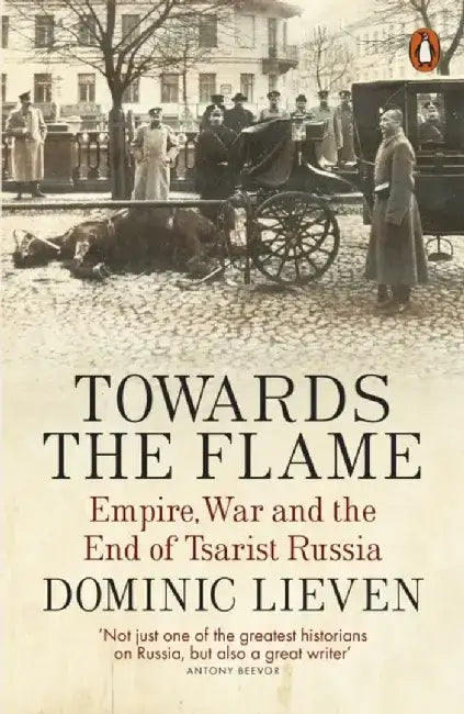 Towards the Flame by Dominic Lieven