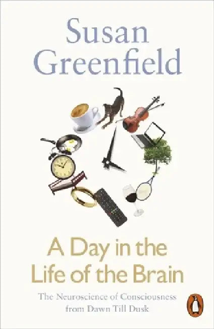 A Day in the Life of the Brain by Baroness Susan Greenfield