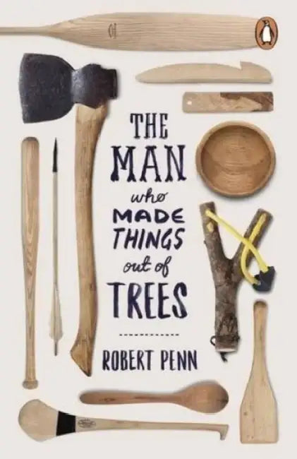 The Man Who Made Things Out of Trees by Robert Penn