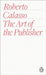 The Art of the Publisher by Roberto Calasso