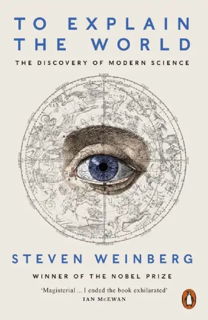 To Explain the World by Steven Weinberg