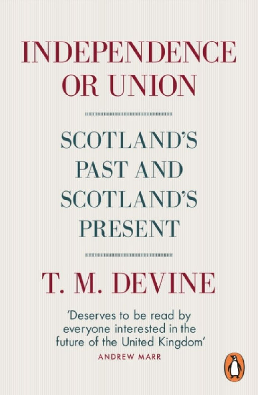 Independence or Union: Scotland's Past and Scotland's Present by T. M. Devine