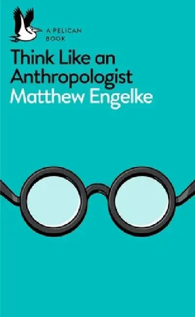 Think Like an Anthropologist by Matthew Engelke