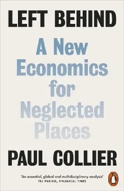 Left Behind: A New Economics for Neglected Places by Paul Collier