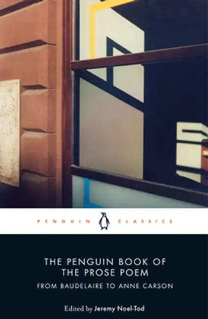 The Penguin Book of the Prose Poem: From Baudelaire to Anne Carson by Jeremy Noel-Tod