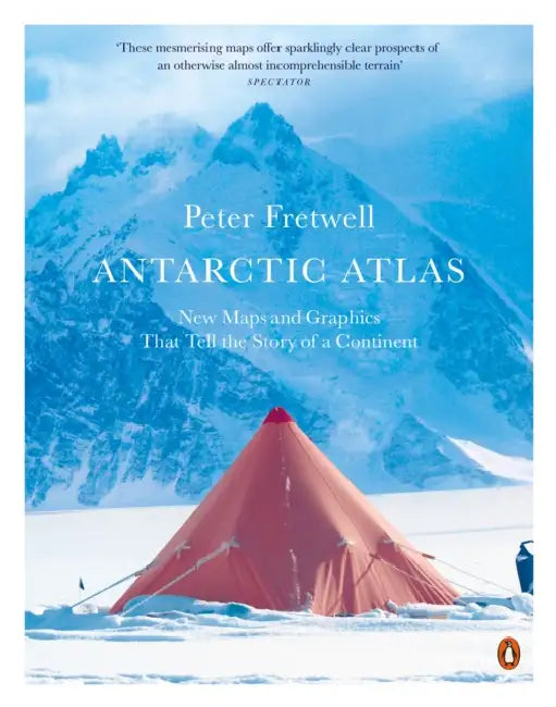 Antarctic Atlas: New Maps and Graphics That Tell the Story of A Continent by Peter Fretwell