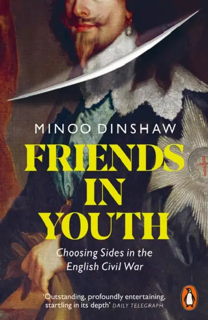 Friends in Youth: Choosing Sides in the English Civil War by Minoo Dinshaw
