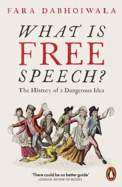 What Is Free Speech?: The History of a Dangerous Idea by Fara Dabhoiwala