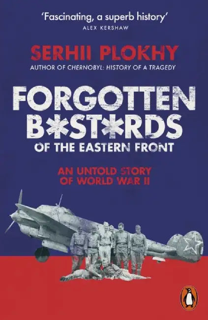 Forgotten Bastards of the Eastern Front by Serhii Plokhy