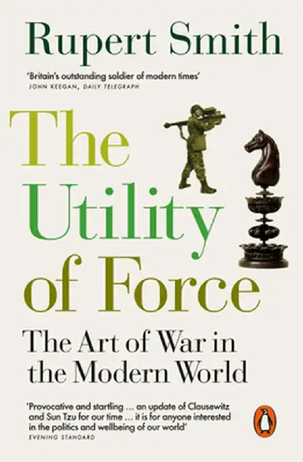 The Utility of Force by Rupert Smith